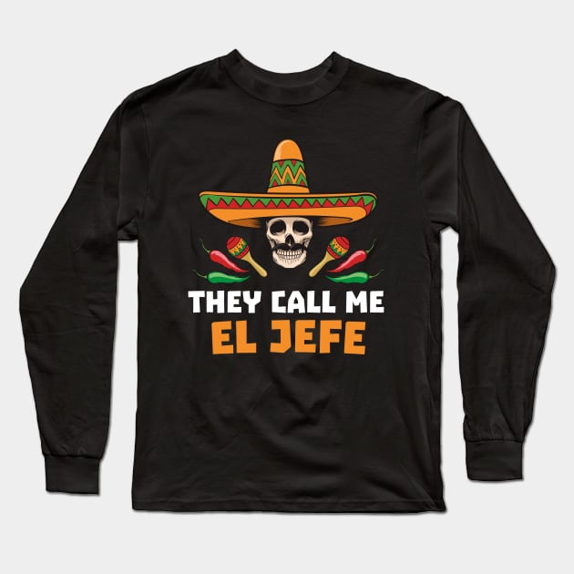 They Call Me El Jefe - Mexican Boss Gift - Funny Fathers Day Gift - Joke Long Sleeve T-Shirt by andreperez87